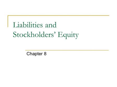 Liabilities and Stockholders’ Equity Chapter 8. Liabilities Debts owed to others Current liabilities  Will be repaid within one year or less using current.