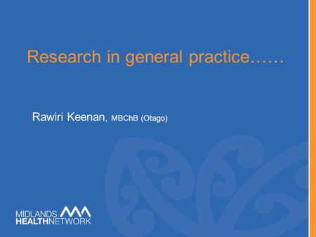 Research in general practice…… Rawiri Keenan, MBChB (Otago)