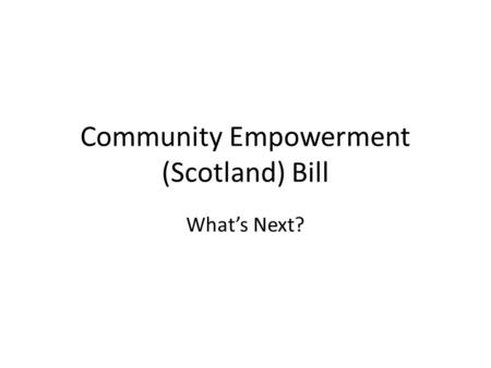 Community Empowerment (Scotland) Bill What’s Next?