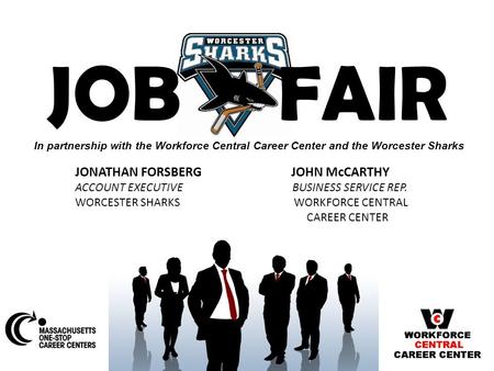 In partnership with the Workforce Central Career Center and the Worcester Sharks JOB FAIR JONATHAN FORSBERG JOHN McCARTHY ACCOUNT EXECUTIVE BUSINESS SERVICE.