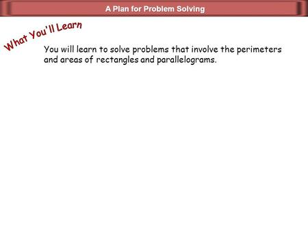 You will learn to solve problems that involve the perimeters and areas of rectangles and parallelograms.