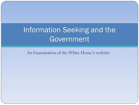 An Examination of the White House’s website Information Seeking and the Government.