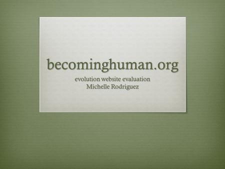Becominghuman.org evolution website evaluation Michelle Rodriguez.