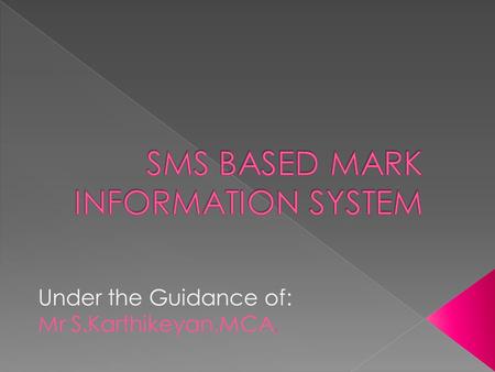 Under the Guidance of: Mr S.Karthikeyan.MCA..  The project is entitled as “ SMS Based Student Information System” created by using Visual Basic.  Flexible.