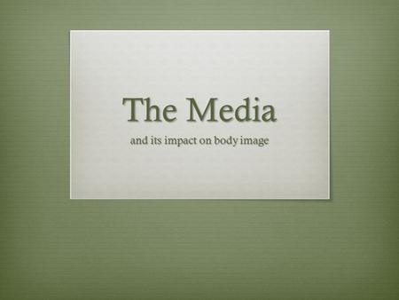 The Media and its impact on body image. Nutrition and Body Image Some people diet because they have poor body image, rather than because they want to.