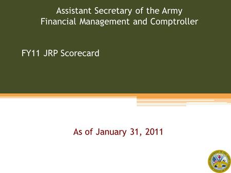 FY11 JRP Scorecard Assistant Secretary of the Army Financial Management and Comptroller As of January 31, 2011.