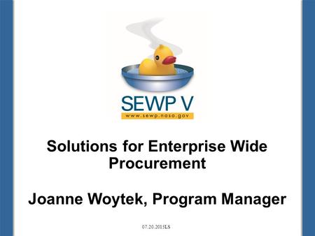 Solutions for Enterprise Wide Procurement Joanne Woytek, Program Manager 07.20.2015LS.