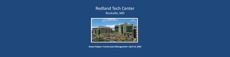 Shawn Pepple Construction Management April 14, 2009 Redland Tech Center Rockville, MD.