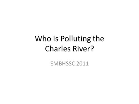 Who is Polluting the Charles River? EMBHSSC 2011.
