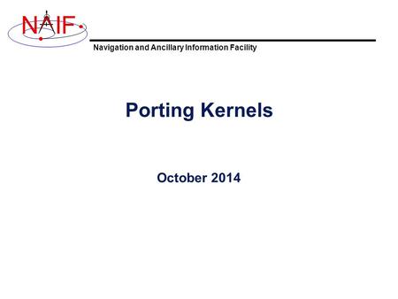 Navigation and Ancillary Information Facility NIF Porting Kernels October 2014.