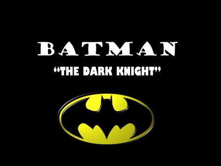 BATMAN “THE DARK KNIGHT”. The Origin of Batman In early 1939, the success of Superman in Action Comics prompted editors at the comic book division of.