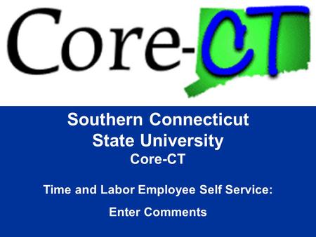 Southern Connecticut State University Core-CT Time and Labor Employee Self Service: Enter Comments.