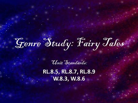 Genre Study: Fairy Tales Unit Standards: RL.8.5, RL.8.7, RL.8.9 W.8.3, W.8.6.