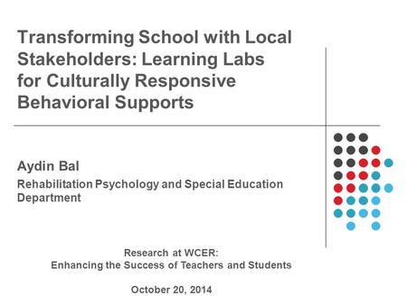 Transforming School with Local Stakeholders: Learning Labs for Culturally Responsive Behavioral Supports Aydin Bal Rehabilitation Psychology and Special.