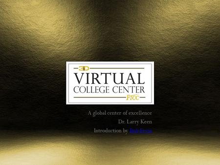 A global center of excellence Dr. Larry Keen Introduction by Bob ErvinBob Ervin.