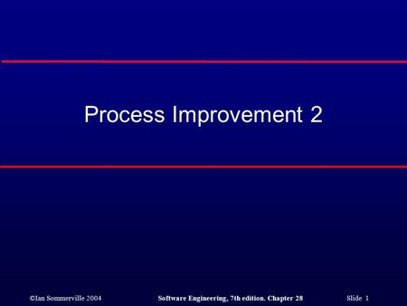 ©Ian Sommerville 2004Software Engineering, 7th edition. Chapter 28 Slide 1 Process Improvement 2.