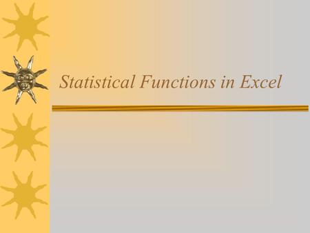 Statistical Functions in Excel. Sample Statistics versus Population Statistics  Population Statistics –Observations include all possible outcome –Degree.
