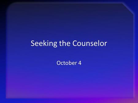 Seeking the Counselor October 4.