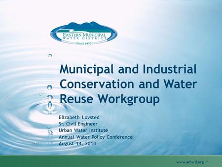 Municipal and Industrial Conservation and Water Reuse Workgroup Elizabeth Lovsted Sr. Civil Engineer Urban Water Institute Annual Water Policy Conference.