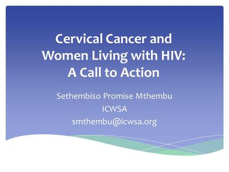 Cervical Cancer and Women Living with HIV: A Call to Action Sethembiso Promise Mthembu ICWSA
