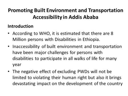 Promoting Built Environment and Transportation Accessibility in Addis Ababa Introduction According to WHO, it is estimated that there are 8 Million persons.