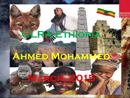 1 GLRA-Ethiopia Ahmed Mohammed March, 2015.  Home of around 88 million people  Surface area of 1,104,300 square KM  83.6%of the population lives in.