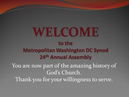 You are now part of the amazing history of God’s Church. Thank you for your willingness to serve.