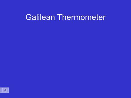 Galilean Thermometer. Density = Mass / Volume Mass is constant Volume changes with temperature –Increase temperature  larger volume In the Galilean thermometer,