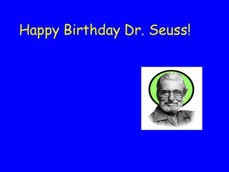Happy Birthday Dr. Seuss! Theodor Geisel IS Dr. Seuss.