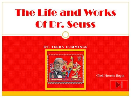 BY: TERRA CUMMINGS The Life and Works Of Dr. Seuss Click Here to Begin.