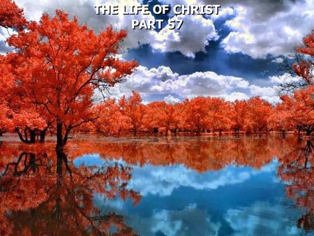 THE LIFE OF CHRIST PART 57 THE LIFE OF CHRIST PART 57.