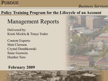 Business Services Management Reports Policy Training Program for the Lifecycle of an Account Delivered by: Kristi Mickle & Tonya Yoder Content Experts: