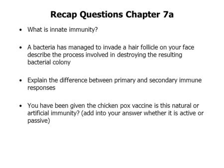 Recap Questions Chapter 7a What is innate immunity? A bacteria has managed to invade a hair follicle on your face describe the process involved in destroying.