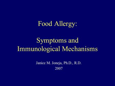 Food Allergy: Symptoms and Immunological Mechanisms Janice M. Joneja, Ph.D., R.D. 2007.