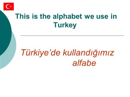 This is the alphabet we use in Turkey Türkiye’de kullandığımız alfabe.