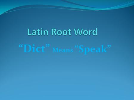 “Dict” Means “Speak” diction One’s manner of speaking; enunciation.