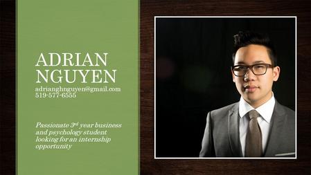 ADRIAN NGUYEN 519-577-6555 Passionate 3 rd year business and psychology student looking for an internship opportunity.