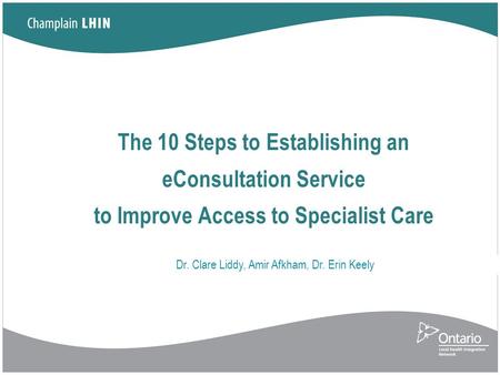 The 10 Steps to Establishing an eConsultation Service to Improve Access to Specialist Care Dr. Clare Liddy, Amir Afkham, Dr. Erin Keely ccelerating Change.