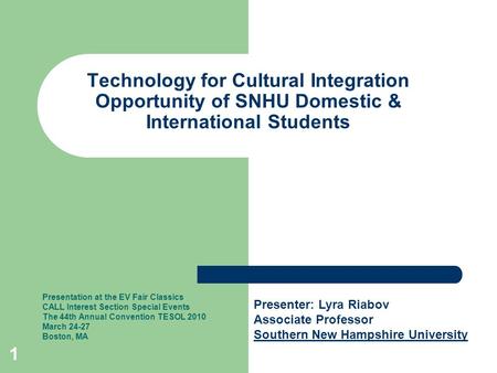 1 Technology for Cultural Integration Opportunity of SNHU Domestic & International Students Presentation at the EV Fair Classics CALL Interest Section.