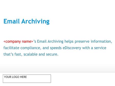 Email Archiving ’s Email Archiving helps preserve information, facilitate compliance, and speeds eDiscovery with a service that’s fast, scalable and secure.