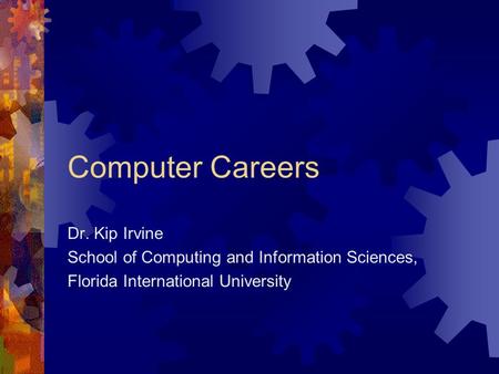 Computer Careers Dr. Kip Irvine School of Computing and Information Sciences, Florida International University.