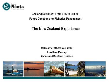 Geelong Revisited: From ESD to EBFM – Future Directions for Fisheries Management: The New Zealand Experience Melbourne, 21& 22 May, 2008 Jonathan Peacey.