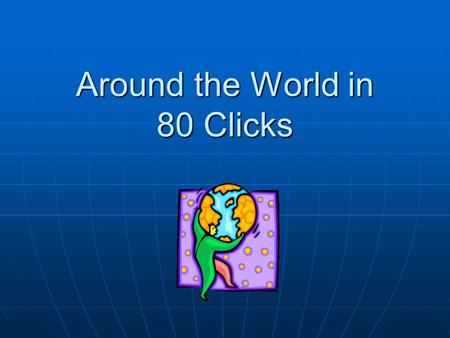Around the World in 80 Clicks Around the World in 80 Clicks was a collaborative project carried out by schools in four countries: the USA, Australia,