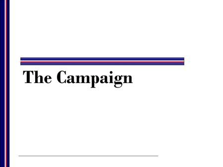 The Campaign. The Structure of a Campaign All campaigns have common characteristics. –Each election campaign consists of several smaller campaigns that.