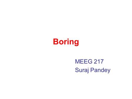 Boring MEEG 217 Suraj Pandey. Introduction One of the most versatile machine tools; used to bore holes in large and heavy parts as engine frames, machine.