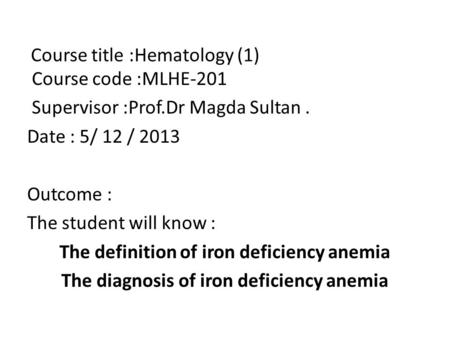 Course title :Hematology (1) Course code :MLHE-201 Supervisor :Prof.Dr Magda Sultan. Date : 5/ 12 / 2013 Outcome : The student will know : The definition.