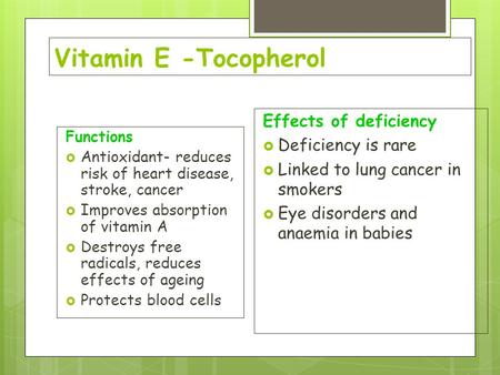 Vitamin E -Tocopherol Functions  Antioxidant- reduces risk of heart disease, stroke, cancer  Improves absorption of vitamin A  Destroys free radicals,