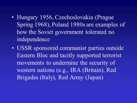 Hungary 1956, Czechoslovakia (Prague Spring 1968), Poland 1980s are examples of how the Soviet government tolerated no independence USSR sponsored communist.