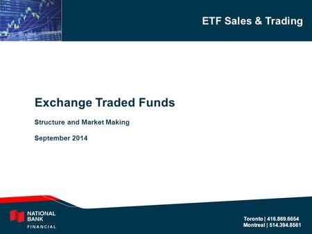 ETF Sales & Trading Toronto | 416.869.6654 Montreal | 514.394.8561 Exchange Traded Funds Structure and Market Making September 2014.