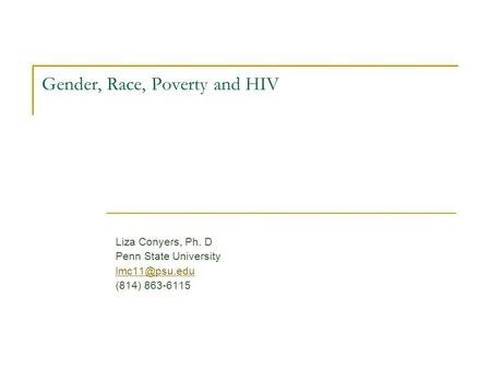 Liza Conyers, Ph. D Penn State University (814) 863-6115 Gender, Race, Poverty and HIV.